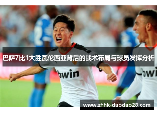 巴萨7比1大胜瓦伦西亚背后的战术布局与球员发挥分析