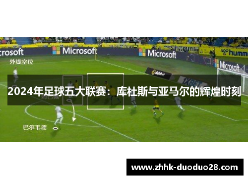 2024年足球五大联赛：库杜斯与亚马尔的辉煌时刻