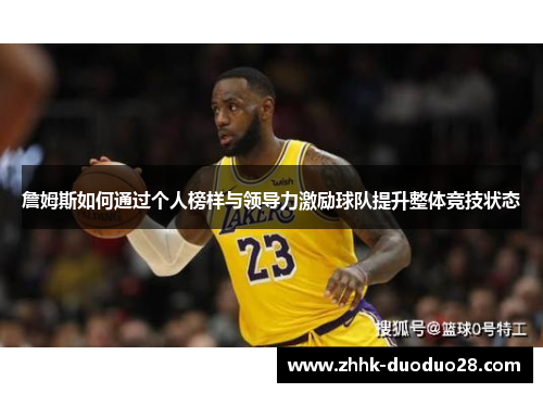 詹姆斯如何通过个人榜样与领导力激励球队提升整体竞技状态