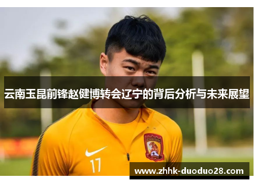 云南玉昆前锋赵健博转会辽宁的背后分析与未来展望