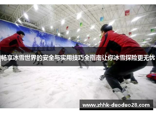 畅享冰雪世界的安全与实用技巧全指南让你冰雪探险更无忧