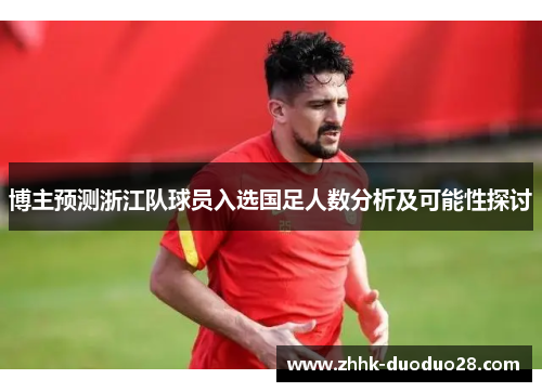 博主预测浙江队球员入选国足人数分析及可能性探讨