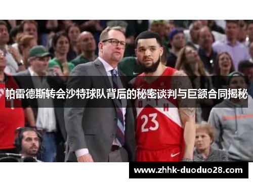 帕雷德斯转会沙特球队背后的秘密谈判与巨额合同揭秘