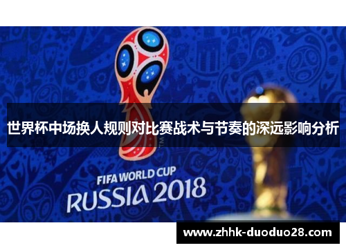 世界杯中场换人规则对比赛战术与节奏的深远影响分析