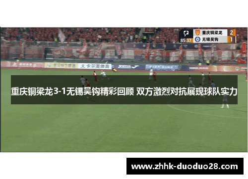 重庆铜梁龙3-1无锡吴钩精彩回顾 双方激烈对抗展现球队实力