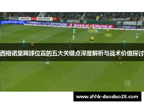 西格诺里踢球位置的五大关键点深度解析与战术价值探讨